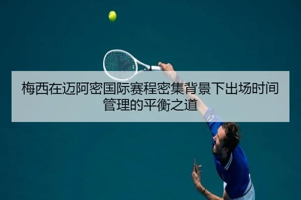 梅西在迈阿密国际赛程密集背景下出场时间管理的平衡之道
